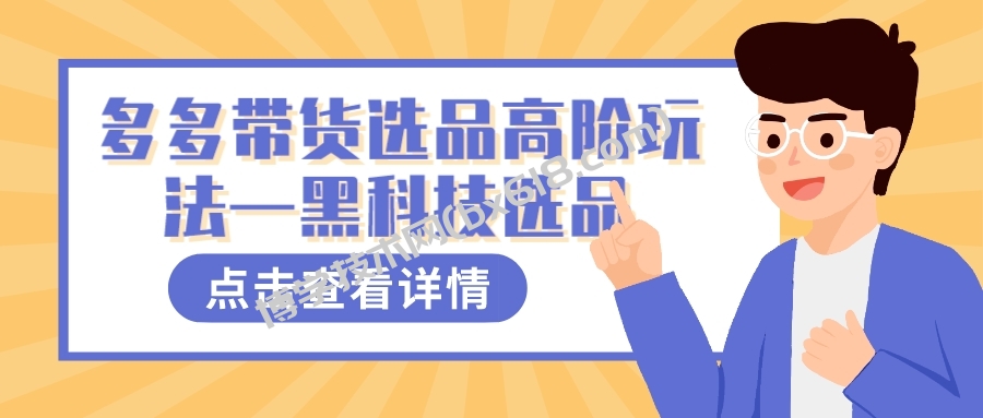 多多视频带货选品高阶玩法—黑科技选品-博学技术网