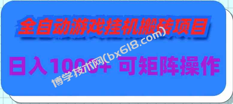 （9602期）全自动游戏挂机搬砖项目，日入1000+ 可多号操作-博学技术网