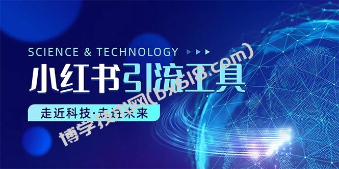 （10676期）小红书暴力引流教程（附完整工具使用教程）-博学技术网