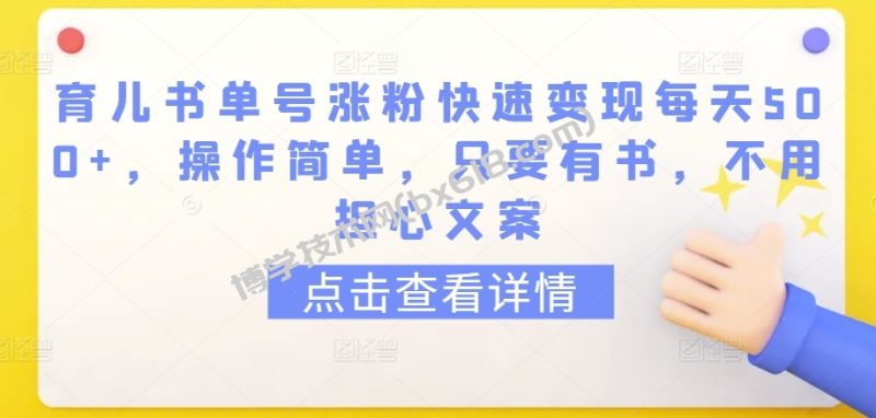 育儿书单号涨粉快速变现每天500+，操作简单，只要有书，不用担心文案-博学技术网