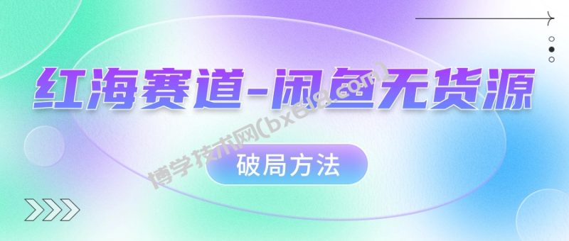 红海赛道–闲鱼无货源破局方法-博学技术网