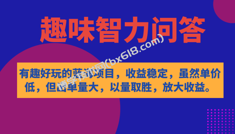有趣好玩的蓝海项目，趣味智力问答，收益稳定，虽然客单价低，但出单量大-博学技术网