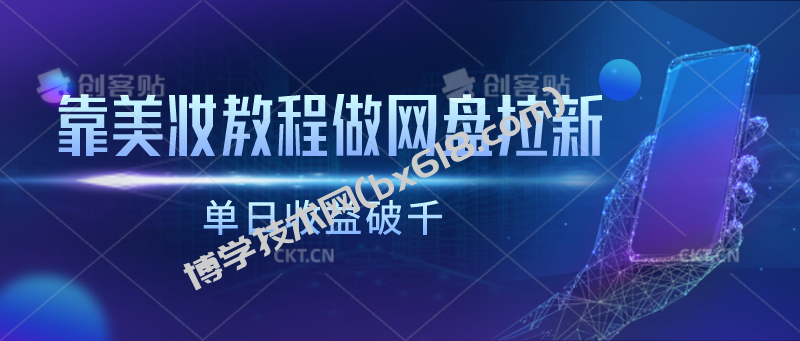 靠美妆教程做网盘拉新，单日收益破千-博学技术网
