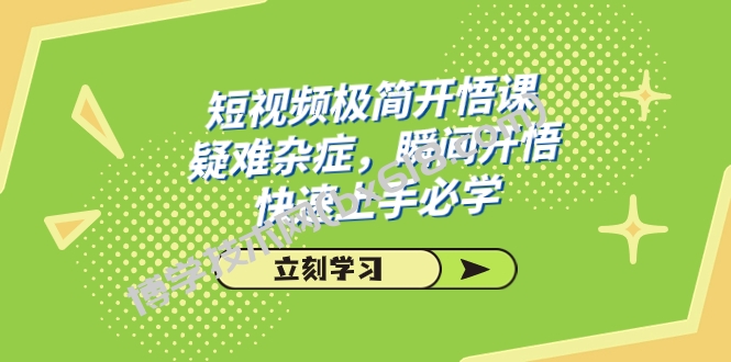 短视频极简-开悟课，疑难杂症，瞬间开悟，快速上手必学（28节课）-博学技术网