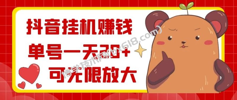 抖音挂机赚钱，单号一天20+，可无限放大-博学技术网