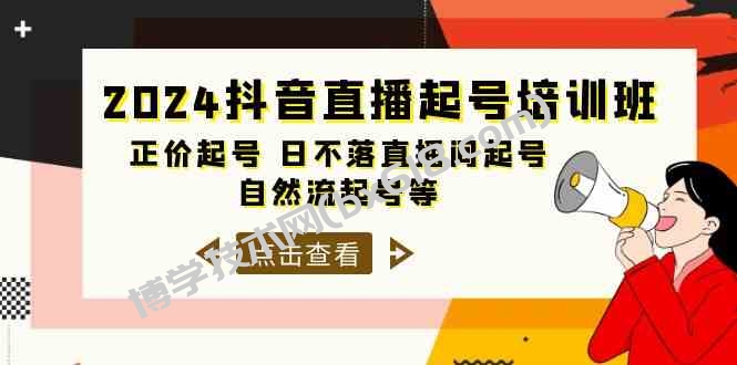 （10050期）2024抖音直播起号培训班，正价起号 日不落直播间起号 自然流起号等-33节-博学技术网