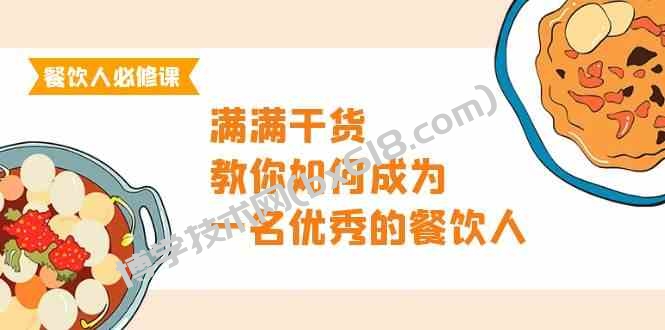 餐饮人必修课，满满干货，教你如何成为一名优秀的餐饮人（47节课）-博学技术网