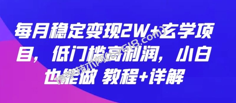 每月稳定变现2W+玄学项目，低门槛高利润，小白也能做 教程+详解-博学技术网