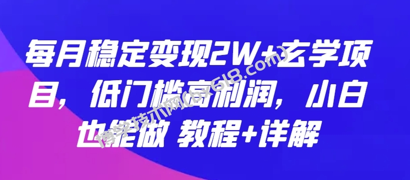 每月稳定变现2W+玄学项目，低门槛高利润，小白也能做 教程+详解-博学技术网