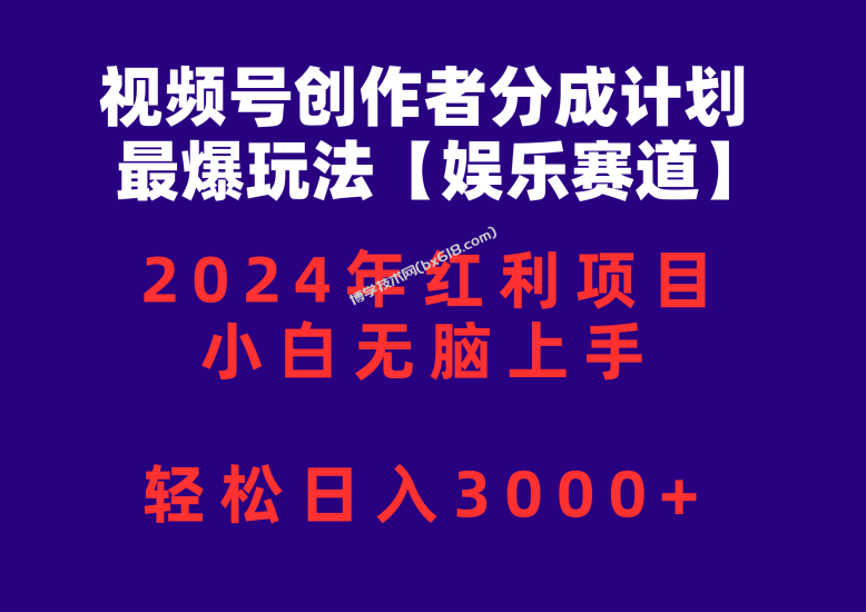 （10214期）视频号创作者分成2024最爆玩法【娱乐赛道】，小白无脑上手，轻松日入3000+-博学技术网