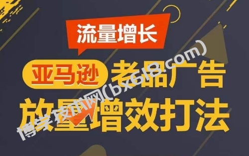 流量增长 亚马逊老品广告放量增效打法，短期内广告销量翻倍-博学技术网