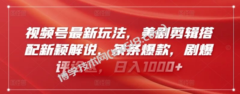 视频号最新玩法，美剧剪辑搭配新颖解说，条条爆款，剧爆评论区，日入1000+-博学技术网