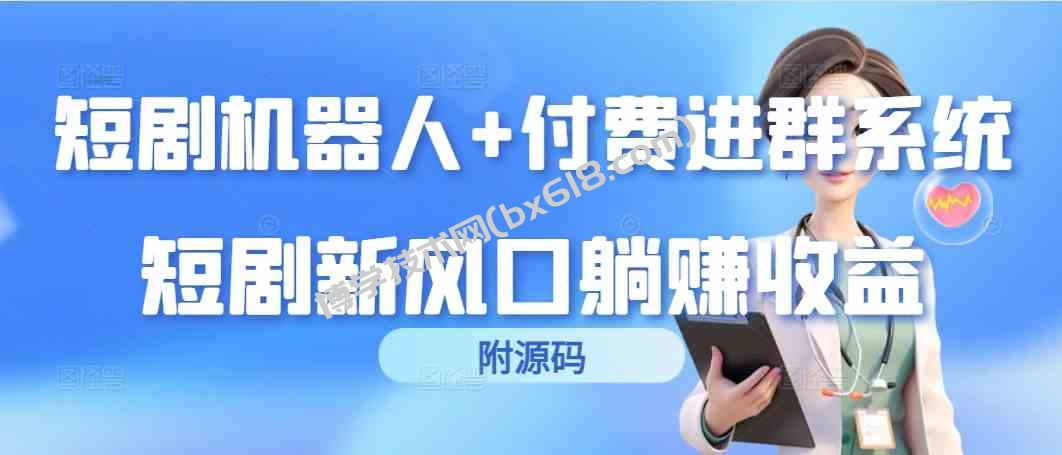 （9468期）短剧机器人+付费进群系统，短剧新风口躺赚收益（附源码）-博学技术网