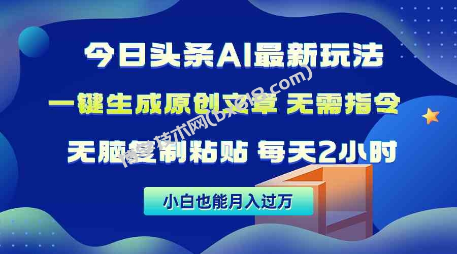 （10056期）今日头条AI最新玩法  无需指令 无脑复制粘贴 1分钟一篇原创文章 月入过万-博学技术网