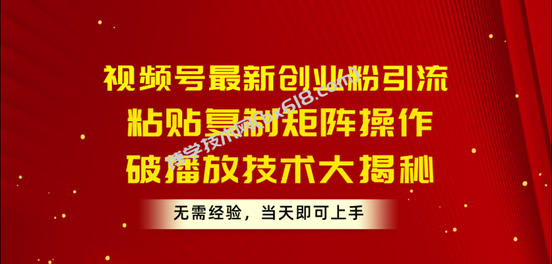 （10803期）视频号最新创业粉引流，粘贴复制矩阵操作，破播放技术大揭秘，无需经验…-博学技术网