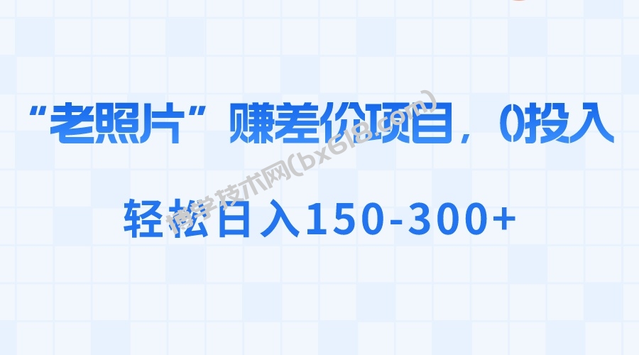 “老照片”赚差价，0投入，轻松日入150-300+-博学技术网