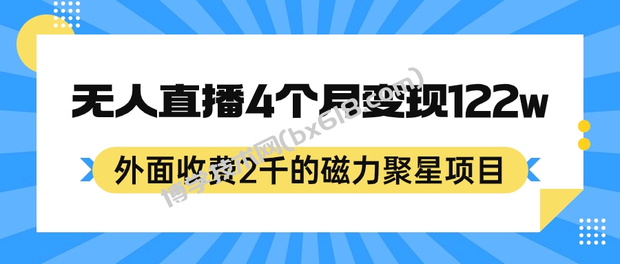 外面收费2千的磁力聚星项目，24小时无人直播，4个月变现122w，可矩阵操作-博学技术网