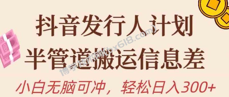 （10129期）抖音发行人计划，半管道搬运，日入300+，新手小白无脑冲-博学技术网