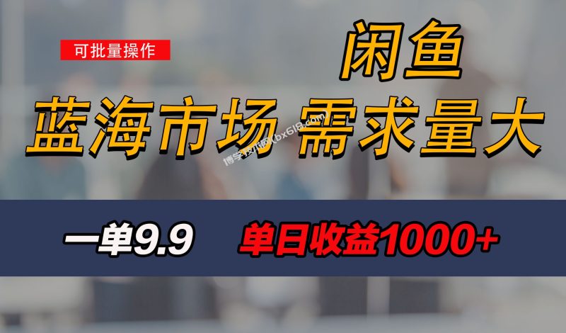 新手也能做的咸鱼项目，每天稳赚1000+，蓝海市场爆发-博学技术网