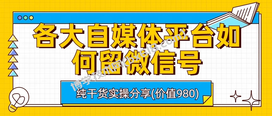 各大自媒体平台如何留微信号，详细实操教学-博学技术网