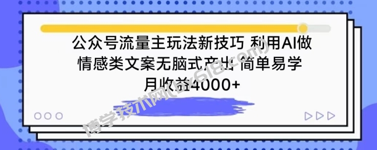 公众号流量主玩法新技巧，利用AI做情感类文案无脑式产出，简单易学，月收益4000+-博学技术网