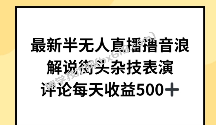 最新半无人直播撸音浪，解说街头杂技表演，平均每天收益500+-博学技术网