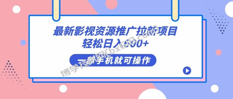 最新影视资源推广拉新项目，轻松日入600+，无脑操作即可-博学技术网
