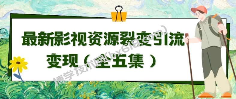 利用最新的影视资源裂变引流变现自动引流自动成交（全五集）-博学技术网