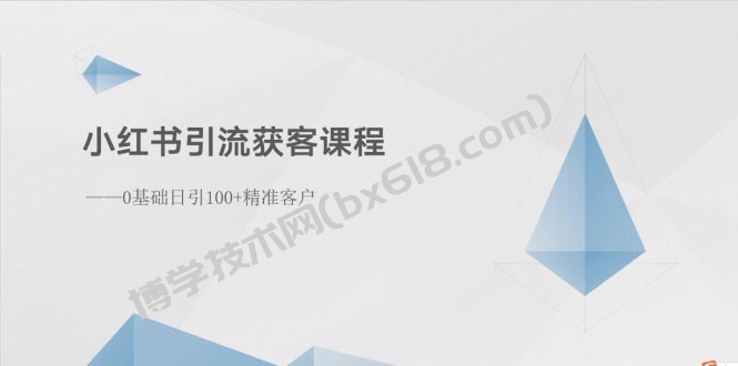 （10698期）小红书引流获客课程：0基础日引100+精准客户-博学技术网