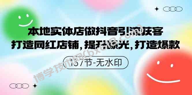 （9629期）本地实体店做抖音引流获客，打造网红店铺，提升曝光，打造爆款-137节无水印-博学技术网