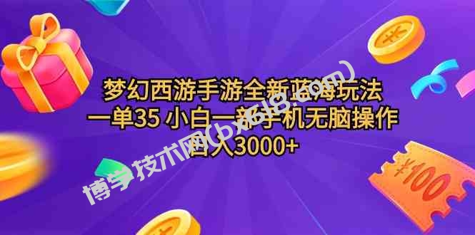 （9612期）梦幻西游手游全新蓝海玩法 一单35 小白一部手机无脑操作 日入3000+轻轻…-博学技术网