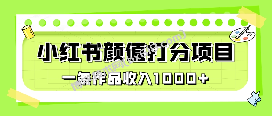 适合0基础小白的小红书颜值打分项目，一条作品收入1000+-博学技术网