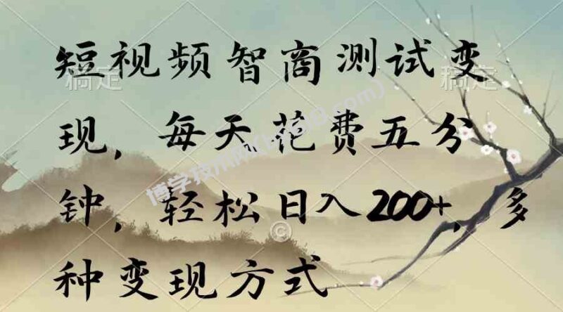 (9240期)短视频智商测试变现,每天花费五分钟,轻松日入200+,多种变现方式-博学技术网