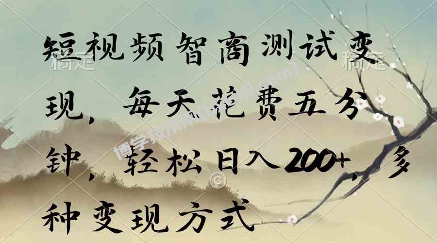 （9240期）短视频智商测试变现，每天花费五分钟，轻松日入200+，多种变现方式-博学技术网
