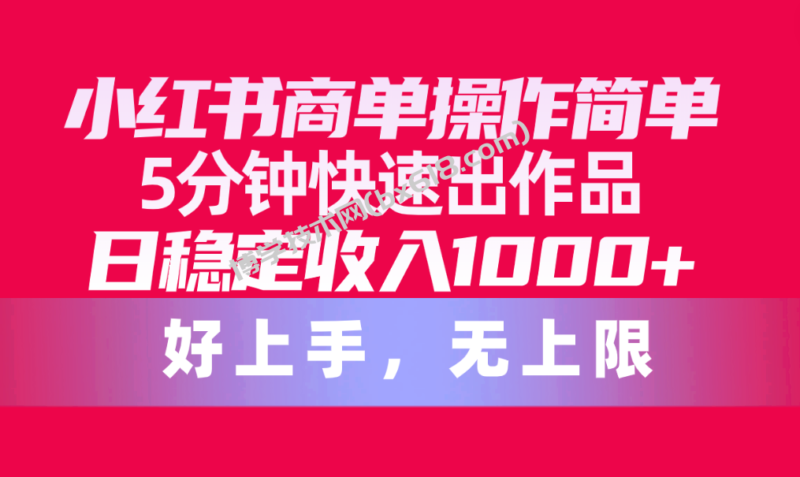 (10323期)小红书商单操作简单,5分钟快速出作品,日稳定收入1000+,无上限-博学技术网