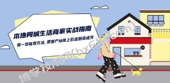 本地同城生活·商家实战指南：用一切有效方法，把客户从线上引流到店成交-博学技术网
