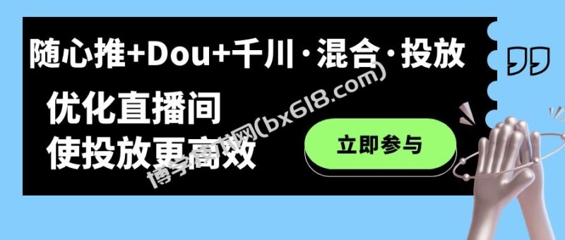 随心推+Dou+千川·混合·投放新玩法，优化直播间使投放更高效-博学技术网