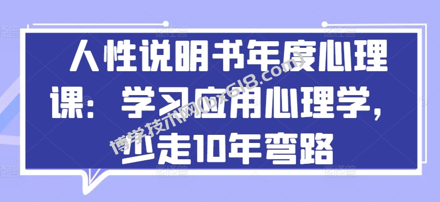 人性说明书年度心理课：学习应用心理学，少走10年弯路-博学技术网