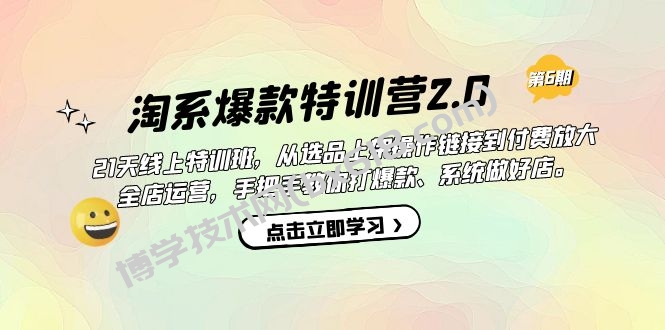 淘系爆款特训营2.0【第六期】从选品上架到付费放大 全店运营 打爆款 做好店-博学技术网
