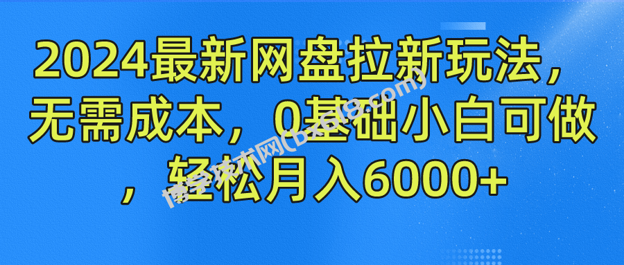 2024最新网盘拉新玩法，无需成本，0基础小白可做，轻松月入6000+-博学技术网
