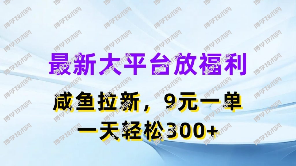 最新蓝海项目，闲鱼平台放福利，拉新一单9元，轻轻松松日入300+-博学技术网