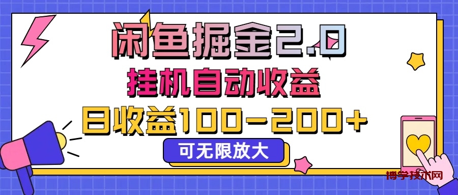 闲鱼流量掘金2.0，挂机自动收益，日收益100-200，可无限放大-博学技术网
