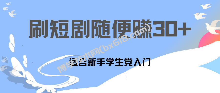 刷30分钟短剧随便30~50+  适合学生党，只要做了就有效果!-博学技术网