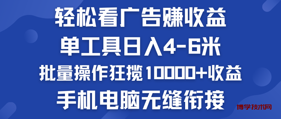 轻松看广告赚收益   批量操作狂揽10000+收益  手机电脑无缝衔接-博学技术网