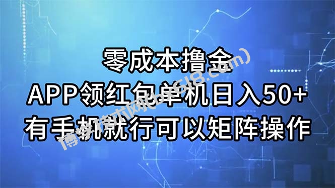 零成本撸金，APP领红包，单机日入50+，有手机就行，可以矩阵操作-博学技术网