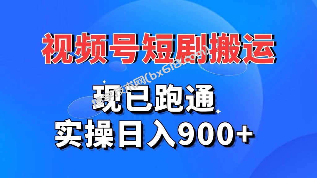 视频号短剧搬运，现已跑通。实操日入900+-博学技术网