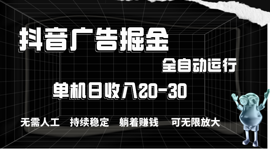 抖音广告掘金，单机产值20-30，全程自动化操作-博学技术网