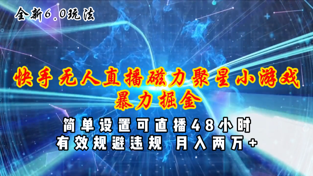 全新6.0快手无人直播，磁力聚星小游戏暴力项目，简单设置，直播48小时…-博学技术网