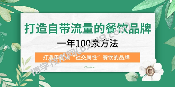 打造自带流量的餐饮品牌：一年100家方法 打造年轻人“社交属性”餐饮的品牌-博学技术网