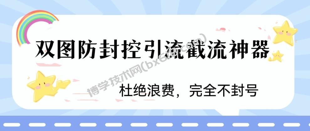 火爆双图防封控引流截流神器，最近非常好用的短视频截流方法-博学技术网